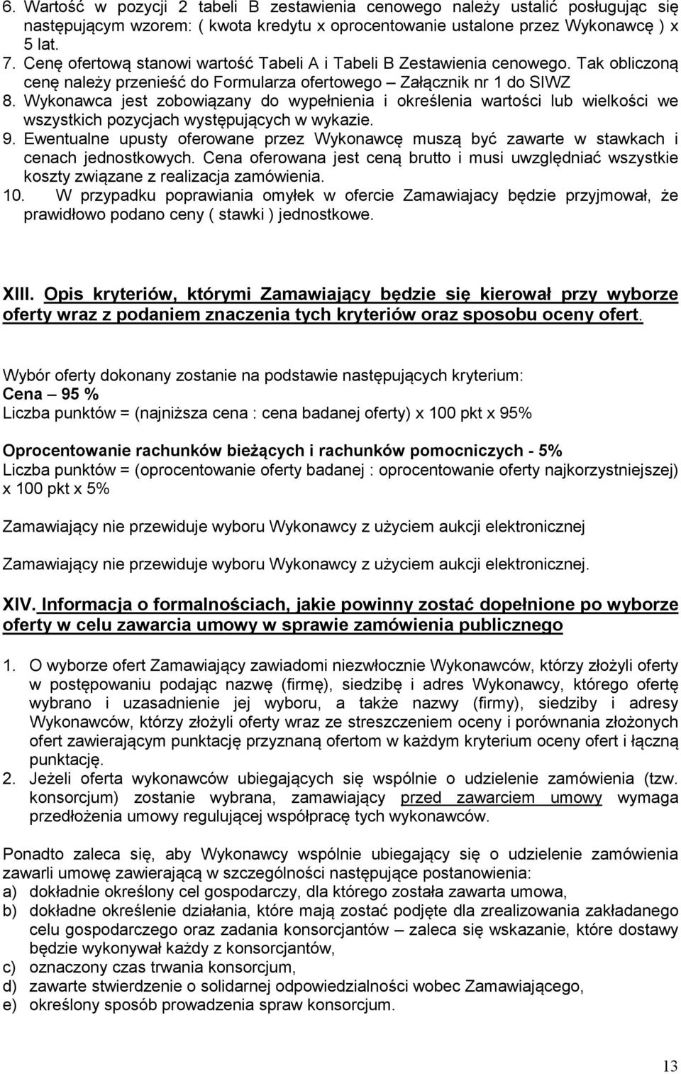 Wykonawca jest zobowiązany do wypełnienia i określenia wartości lub wielkości we wszystkich pozycjach występujących w wykazie. 9.