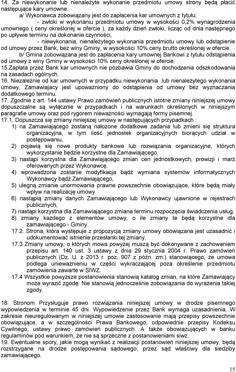 nienależytego wykonania przedmiotu umowy lub odstąpienie od umowy przez Bank, bez winy Gminy, w wysokości 10% ceny brutto określonej w ofercie.