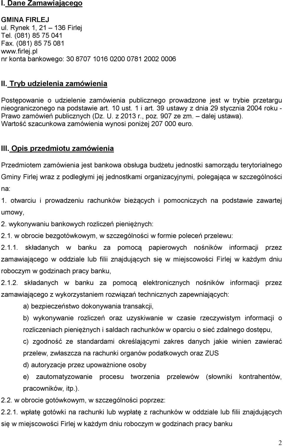 39 ustawy z dnia 29 stycznia 2004 roku - Prawo zamówień publicznych (Dz. U. z 2013 r., poz. 907 ze zm. dalej ustawa). Wartość szacunkowa zamówienia wynosi poniżej 207 000 euro. III.