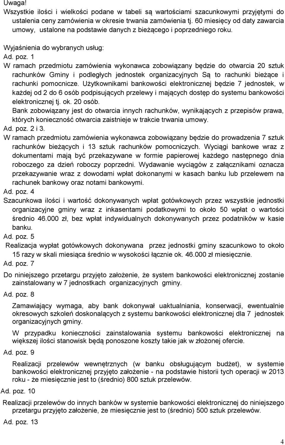 1 W ramach przedmiotu zamówienia wykonawca zobowiązany będzie do otwarcia 20 sztuk rachunków Gminy i podległych jednostek organizacyjnych Są to rachunki bieżące i rachunki pomocnicze.