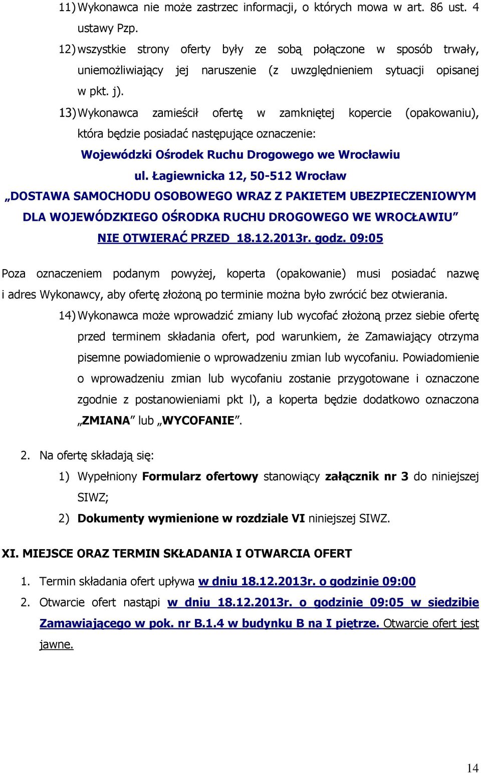 13) Wykonawca zamieścił ofertę w zamkniętej kopercie (opakowaniu), która będzie posiadać następujące oznaczenie: Wojewódzki Ośrodek Ruchu Drogowego we Wrocławiu ul.