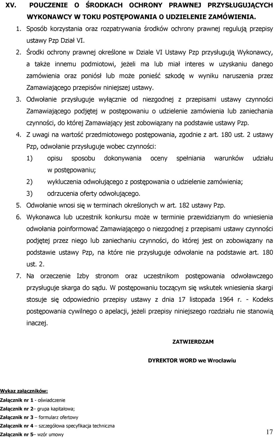 Środki ochrony prawnej określone w Dziale VI Ustawy Pzp przysługują Wykonawcy, a także innemu podmiotowi, jeżeli ma lub miał interes w uzyskaniu danego zamówienia oraz poniósł lub może ponieść szkodę