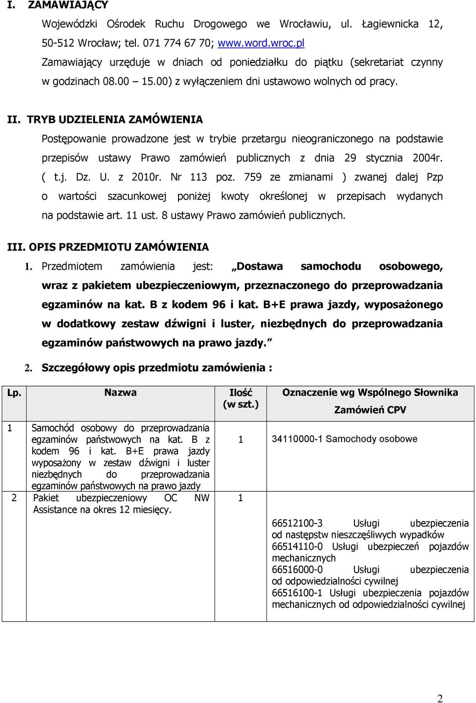 TRYB UDZIELENIA ZAMÓWIENIA Postępowanie prowadzone jest w trybie przetargu nieograniczonego na podstawie przepisów ustawy Prawo zamówień publicznych z dnia 29 stycznia 2004r. ( t.j. Dz. U. z 2010r.