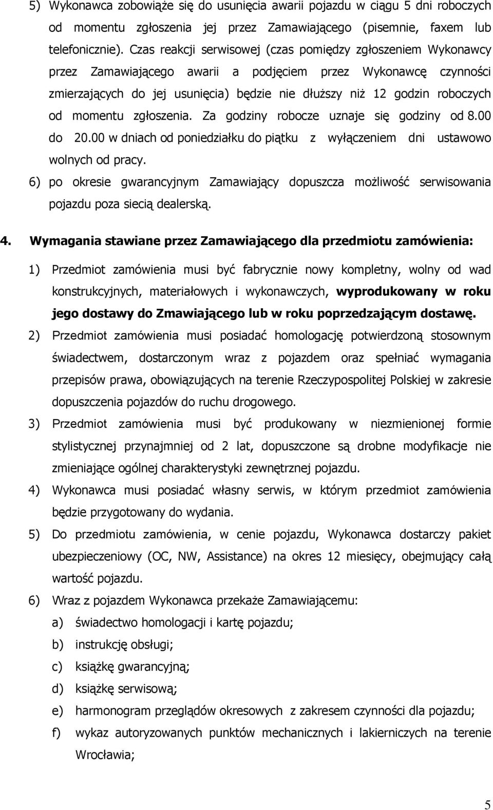 roboczych od momentu zgłoszenia. Za godziny robocze uznaje się godziny od 8.00 do 20.00 w dniach od poniedziałku do piątku z wyłączeniem dni ustawowo wolnych od pracy.