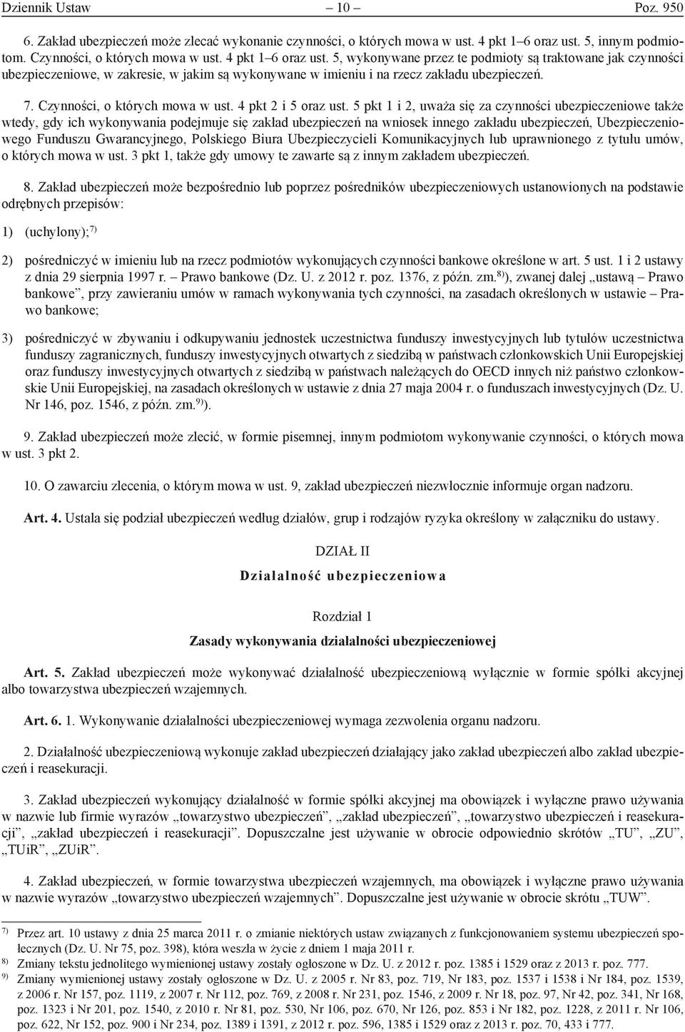 5, wykonywane przez te podmioty są traktowane jak czynności ubezpieczeniowe, w zakresie, w jakim są wykonywane w imieniu i na rzecz zakładu ubezpieczeń. 7. Czynności, o których mowa w ust.