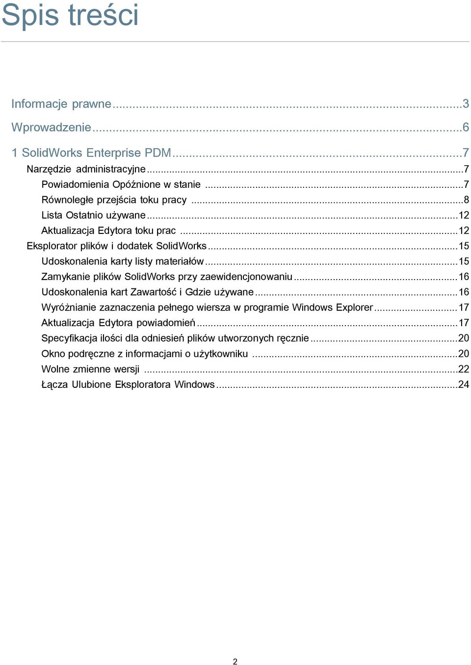 ..15 Zamykanie plików SolidWorks przy zaewidencjonowaniu...16 Udoskonalenia kart Zawartość i Gdzie używane...16 Wyróżnianie zaznaczenia pełnego wiersza w programie Windows Explorer.