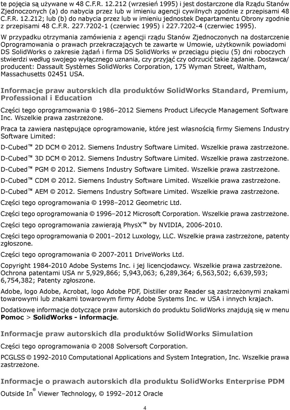 W przypadku otrzymania zamówienia z agencji rządu Stanów Zjednoczonych na dostarczenie Oprogramowania o prawach przekraczających te zawarte w Umowie, użytkownik powiadomi DS SolidWorks o zakresie