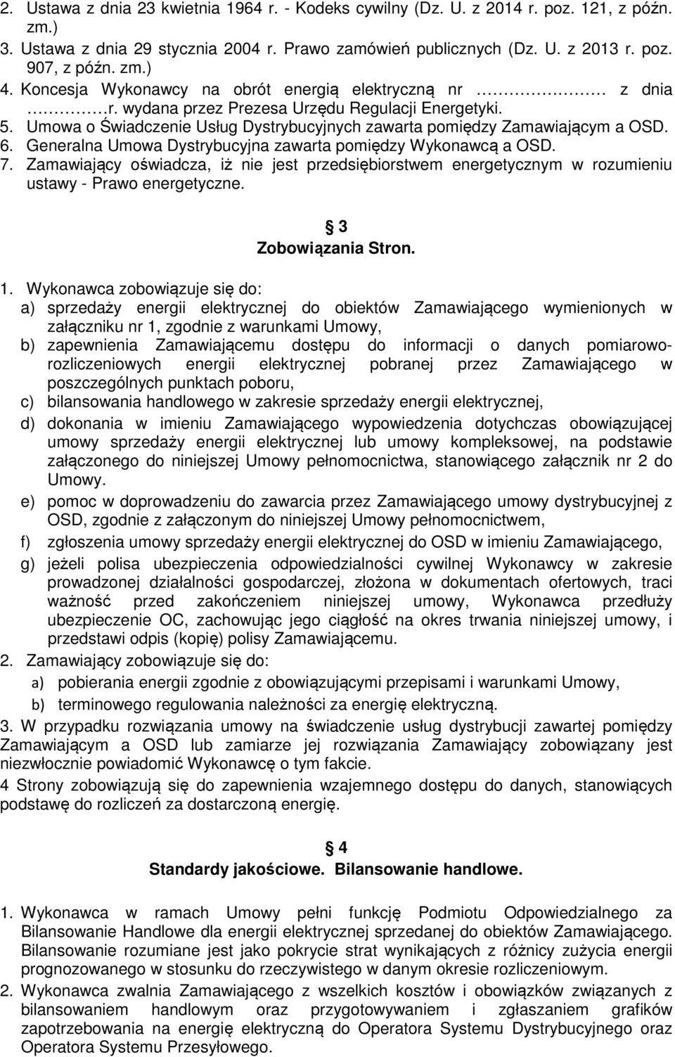 Generalna Umowa Dystrybucyjna zawarta pomiędzy Wykonawcą a OSD. 7. Zamawiający oświadcza, iż nie jest przedsiębiorstwem energetycznym w rozumieniu ustawy - Prawo energetyczne. 3 Zobowiązania Stron. 1.