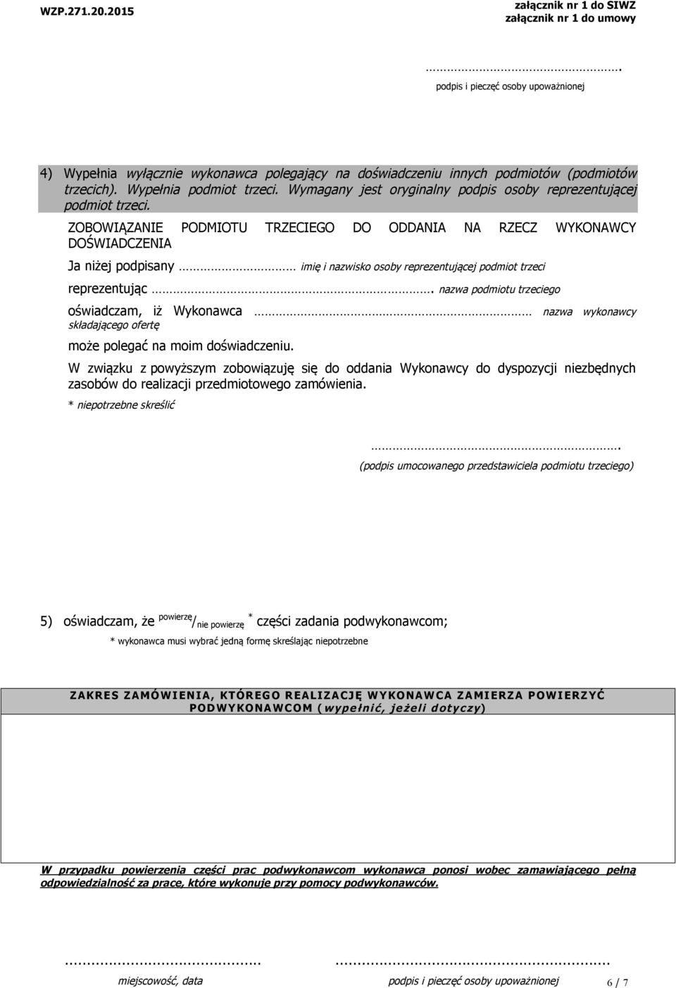 ZOBOWIĄZANIE PODMIOTU TRZECIEGO DO ODDANIA NA RZECZ WYKONAWCY DOŚWIADCZENIA Ja niżej podpisany imię i nazwisko osoby reprezentującej podmiot trzeci reprezentując.