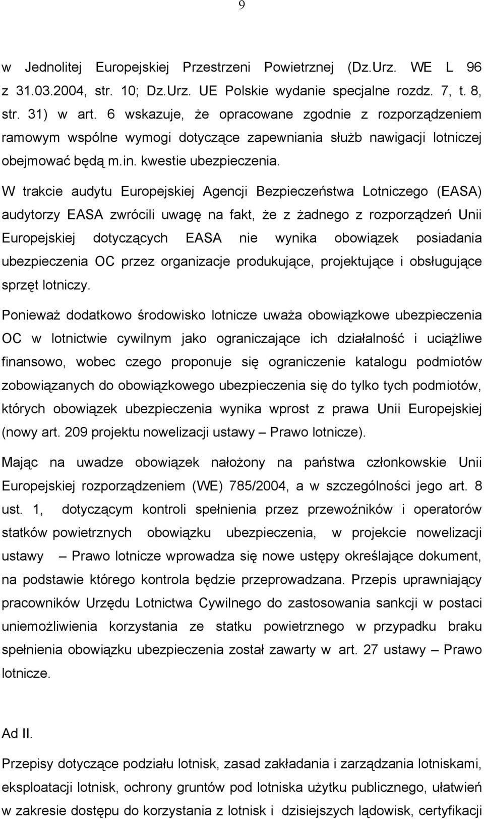 W trakcie audytu Europejskiej Agencji Bezpieczeństwa Lotniczego (EASA) audytorzy EASA zwrócili uwagę na fakt, że z żadnego z rozporządzeń Unii Europejskiej dotyczących EASA nie wynika obowiązek