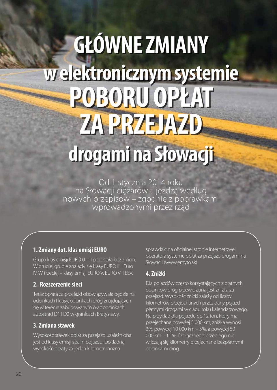 Rozszerzenie sieci Teraz opłata za przejazd obowiązywała będzie na odcinkach I klasy, odcinkach dróg znajdujących się w terenie zabudowanym oraz odcinkach autostrad D1 i D2 w granicach Bratysławy. 3.