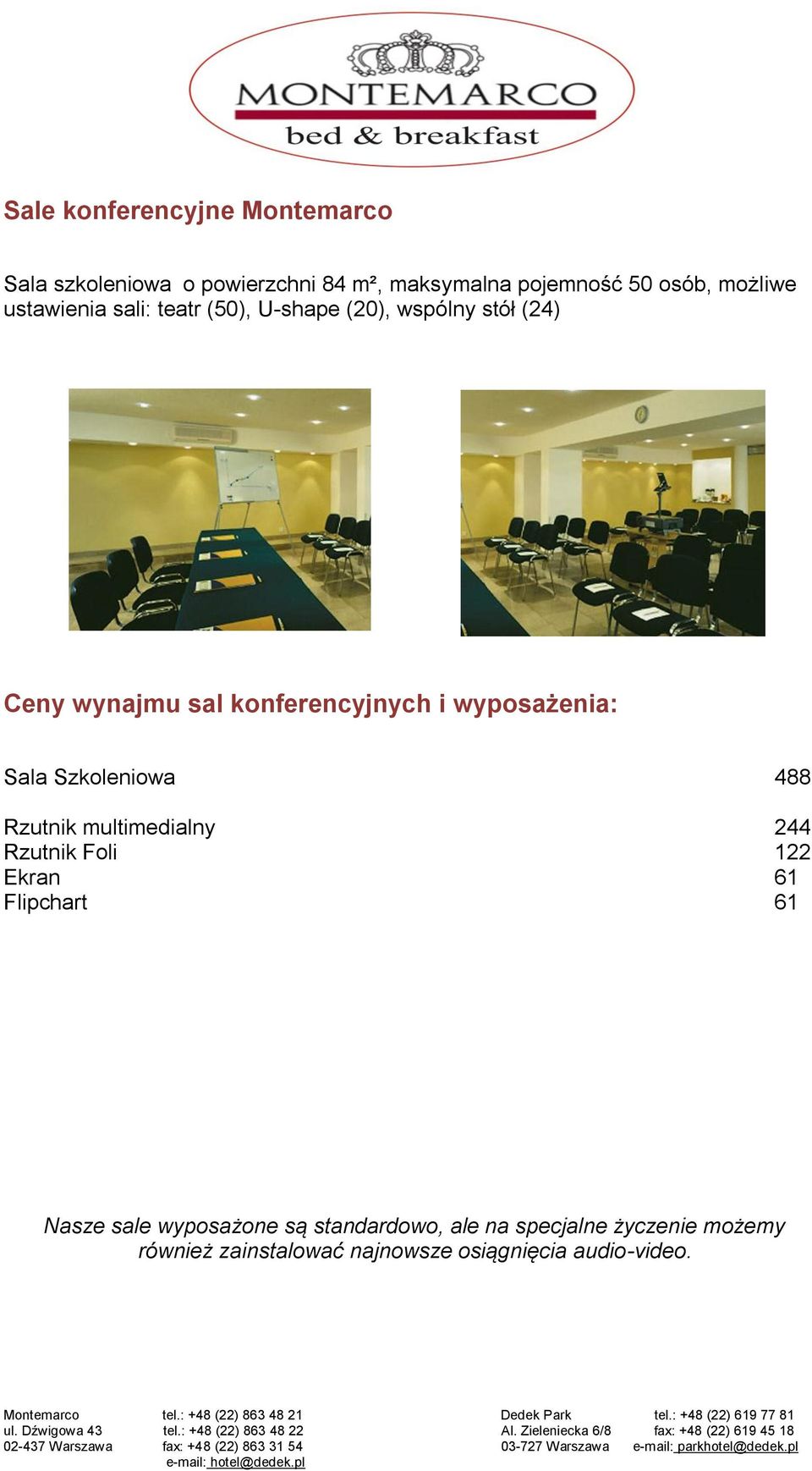 wyposażenia: Sala Szkoleniowa 488 Rzutnik multimedialny 244 Rzutnik Foli 122 Ekran 61 Flipchart 61 Nasze