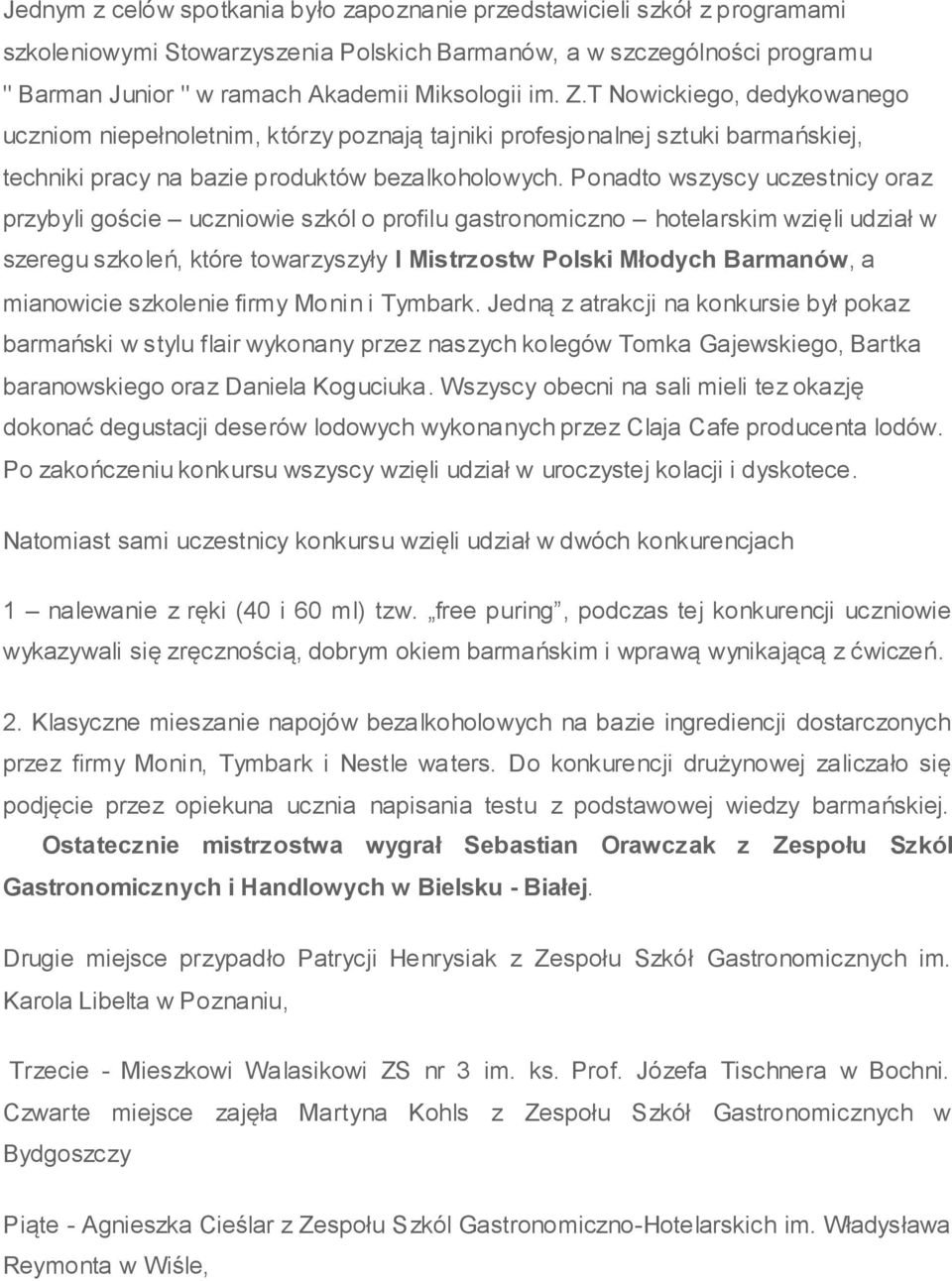 Ponadto wszyscy uczestnicy oraz przybyli goście uczniowie szkól o profilu gastronomiczno hotelarskim wzięli udział w szeregu szkoleń, które towarzyszyły I Mistrzostw Polski Młodych Barmanów, a