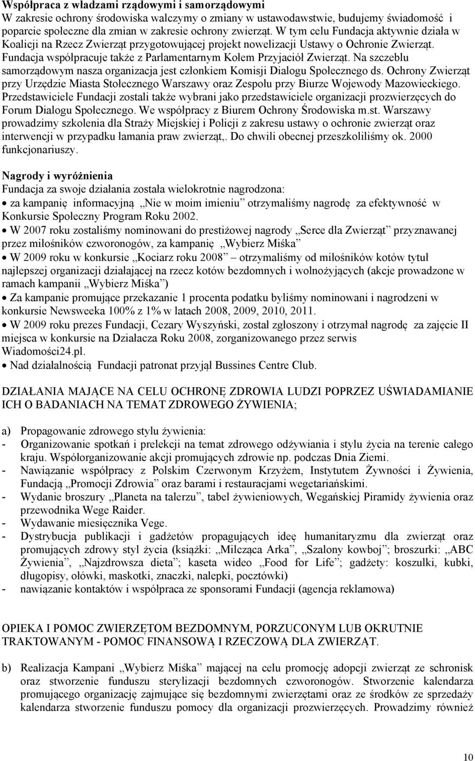 Na szczeblu samorządowym nasza organizacja jest członkiem Komisji Dialogu Społecznego ds. Ochrony Zwierząt przy Urzędzie Miasta Stołecznego Warszawy oraz Zespołu przy Biurze Wojewody Mazowieckiego.