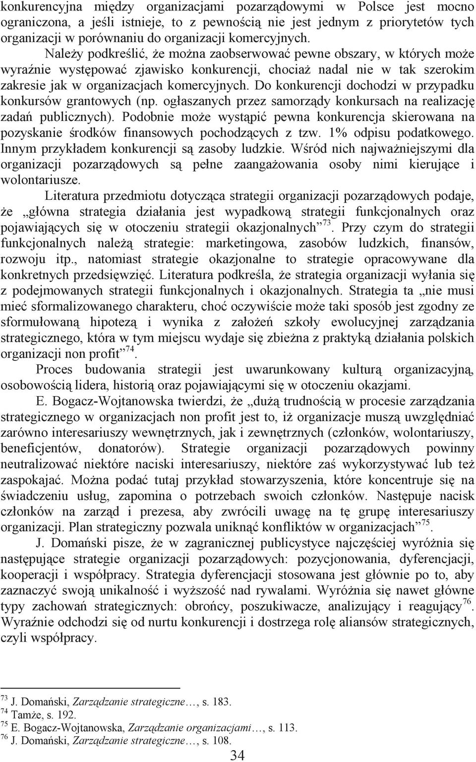 Należy podkreślić, że można zaobserwować pewne obszary, w których może wyraźnie występować zjawisko konkurencji, chociaż nadal nie w tak szerokim zakresie jak w organizacjach  Do konkurencji dochodzi