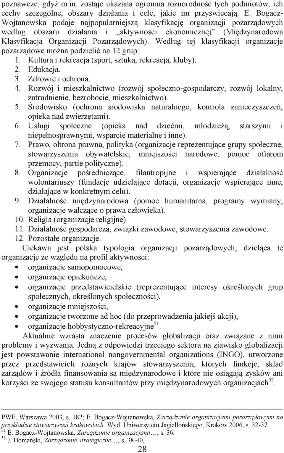 Według tej klasyfikacji organizacje pozarządowe można podzielić na 12 grup: 1. Kultura i rekreacja (sport, sztuka, rekreacja, kluby). 2. Edukacja. 3. Zdrowie i ochrona. 4.