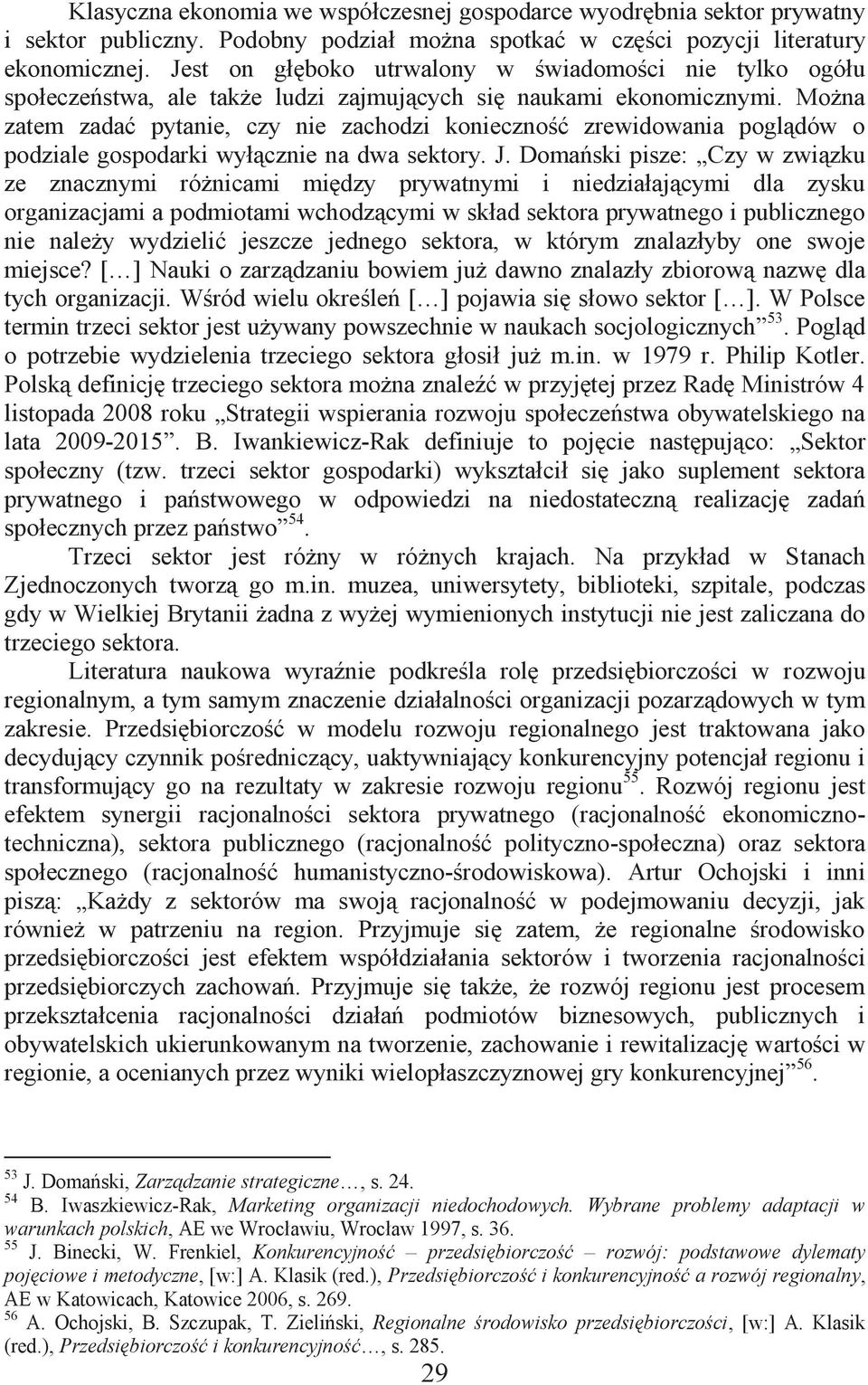 Można zatem zadać pytanie, czy nie zachodzi konieczność zrewidowania poglądów o podziale gospodarki wyłącznie na dwa sektory. J.