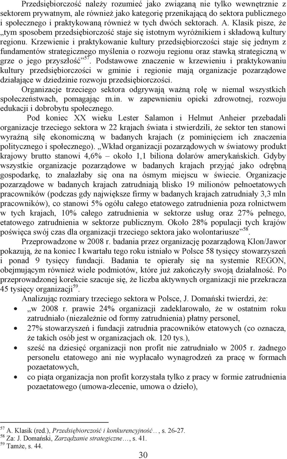 Krzewienie i praktykowanie kultury przedsiębiorczości staje się jednym z fundamentów strategicznego myślenia o rozwoju regionu oraz stawką strategiczną w grze o jego przyszłość 57.