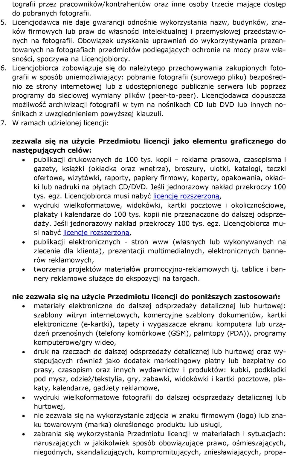 Obowiązek uzyskania uprawnień do wykorzystywania prezentowanych na fotografiach przedmiotów podlegających ochronie na mocy praw własności, spoczywa na Licencjobiorcy. 6.