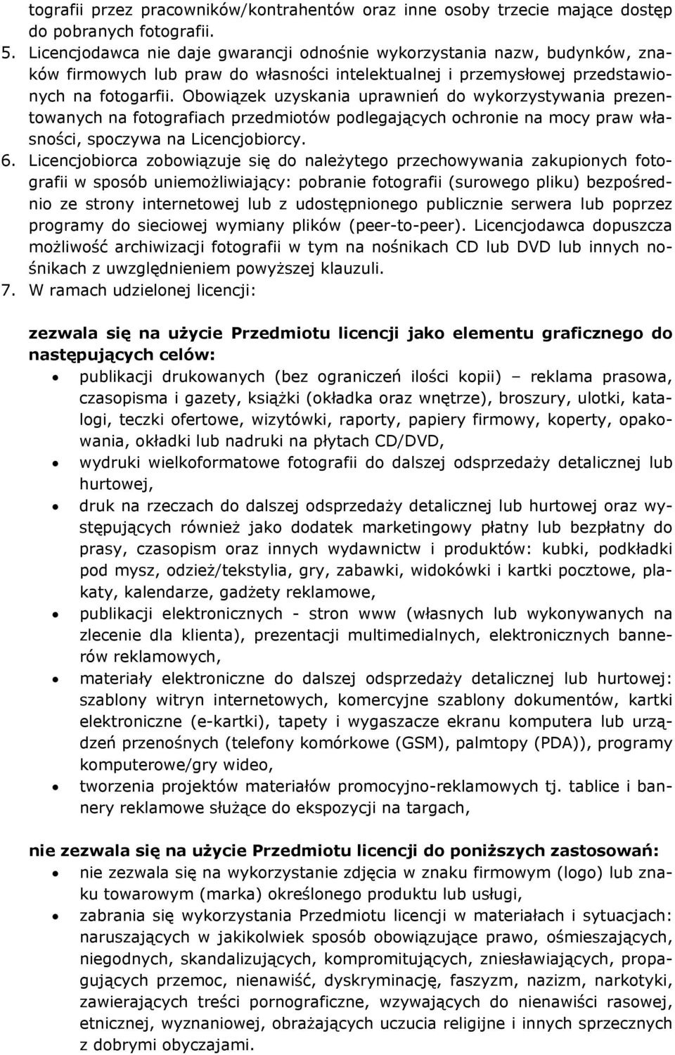 Obowiązek uzyskania uprawnień do wykorzystywania prezentowanych na fotografiach przedmiotów podlegających ochronie na mocy praw własności, spoczywa na Licencjobiorcy. 6.