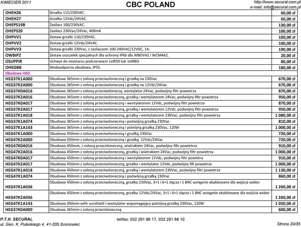 190,00 zł OWBIP2 Zestaw uszczelek specjalnych dla ochrony IP66 dla WBOVA2 i WCM4A2. 20,00 zł OSUPPIR Uchwyt do montarzu podczerwieni 1xIR50 lub 1xIRBD. 80,00 zł OHEGBB Wodoodporna obudowa, IP55.