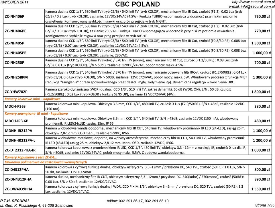 Konfigurowana szybkość migawki oraz próg przejścia w tryb NIGHT. Kamera dualna CCD 1/3, 580 linii TV (tryb CZ/B) / 540 linii TV (tryb KOLOR), mechaniczny filtr IR Cut, czułość (F1.2): 0.