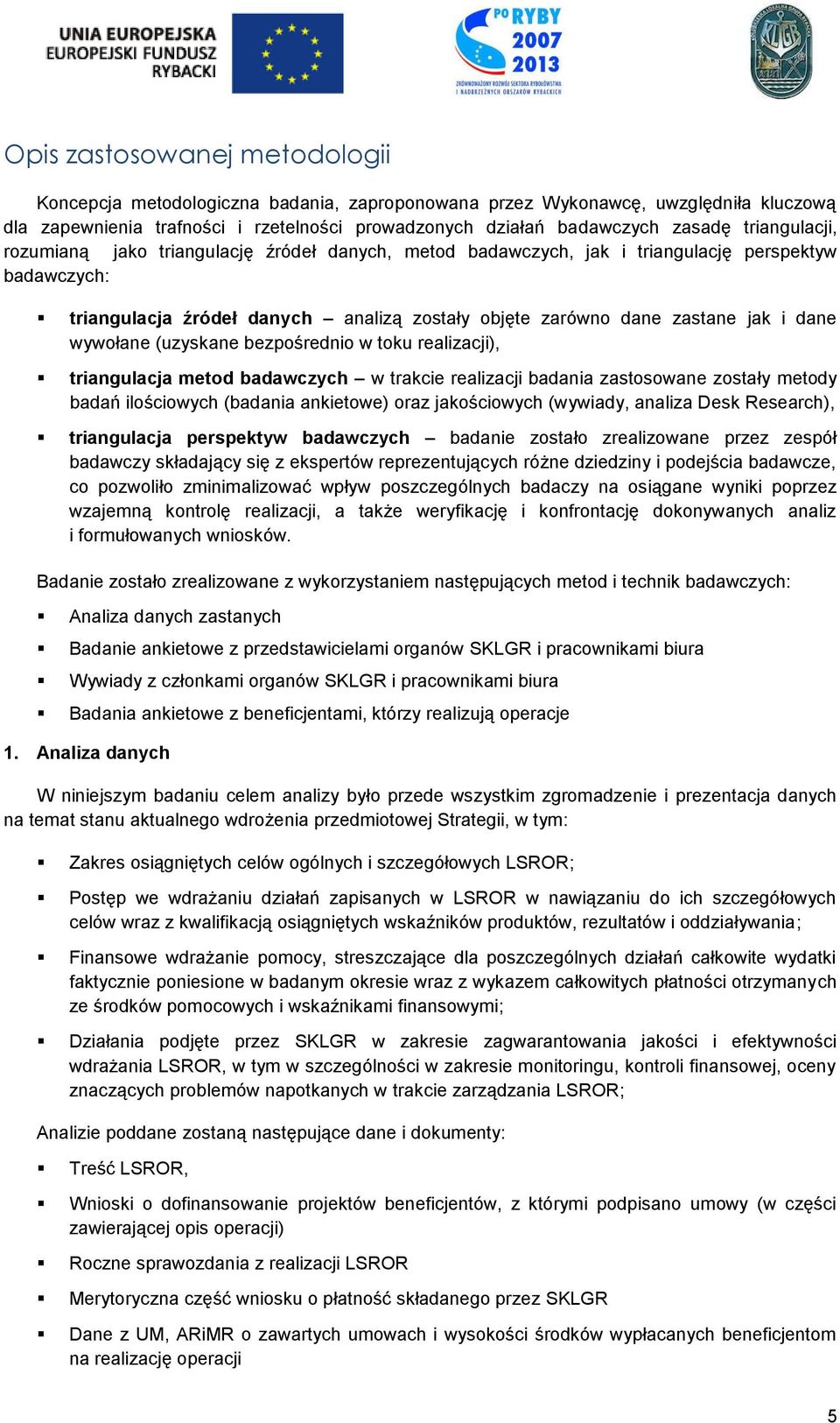 wywołane (uzyskane bezpośrednio w toku realizacji), triangulacja metod badawczych w trakcie realizacji badania zastosowane zostały metody badań ilościowych (badania ankietowe) oraz jakościowych