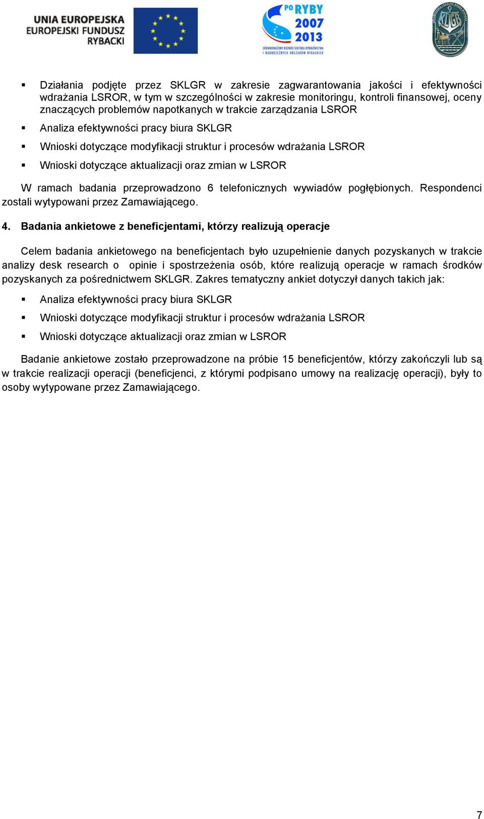 ramach badania przeprowadzono 6 telefonicznych wywiadów pogłębionych. Respondenci zostali wytypowani przez Zamawiającego. 4.