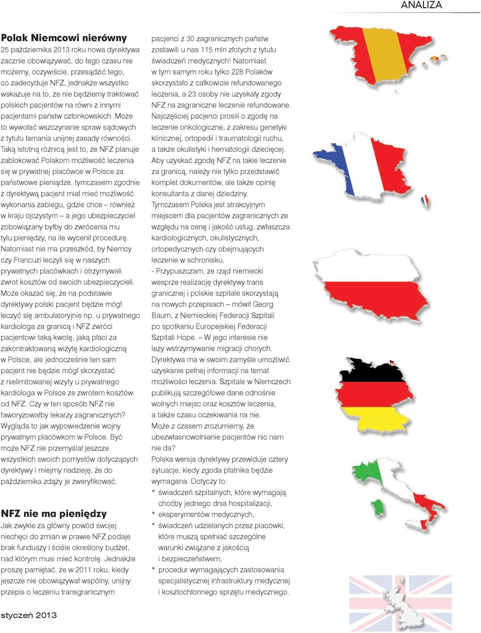 Taką istotną różnicą jest to, że NFZ planuje zablokować Polakom możliwość leczenia się w prywatnej placówce w Polsce za państwowe pieniądze, tymczasem zgodnie z dyrektywą pacjent miał mieć możliwość