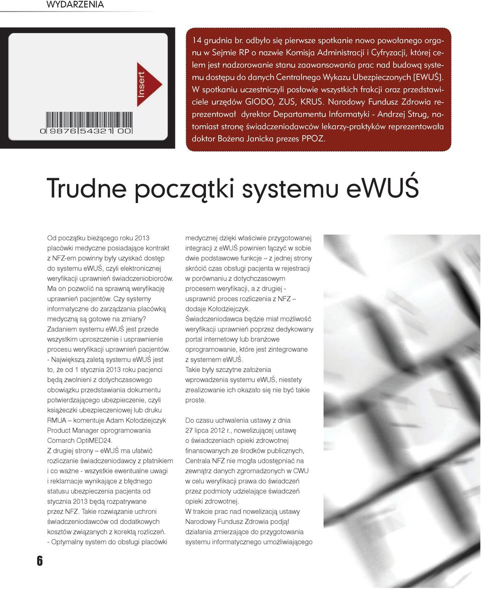 danych Centralnego Wykazu Ubezpieczonych [EWUŚ]. W spotkaniu uczestniczyli posłowie wszystkich frakcji oraz przedstawiciele urzędów GIODO, ZUS, KRUS.