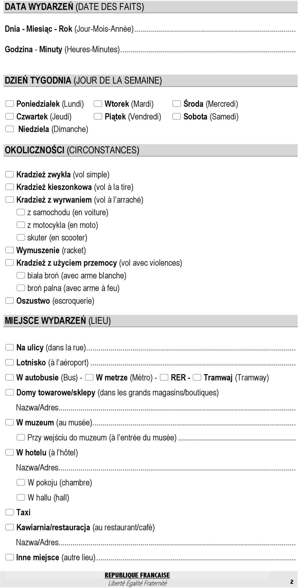 KradzieŜ zwykła (vol simple) KradzieŜ kieszonkowa (vol à la tire) KradzieŜ z wyrwaniem (vol à l arraché) z samochodu (en voiture) z motocykla (en moto) skuter (en scooter) Wymuszenie (racket)