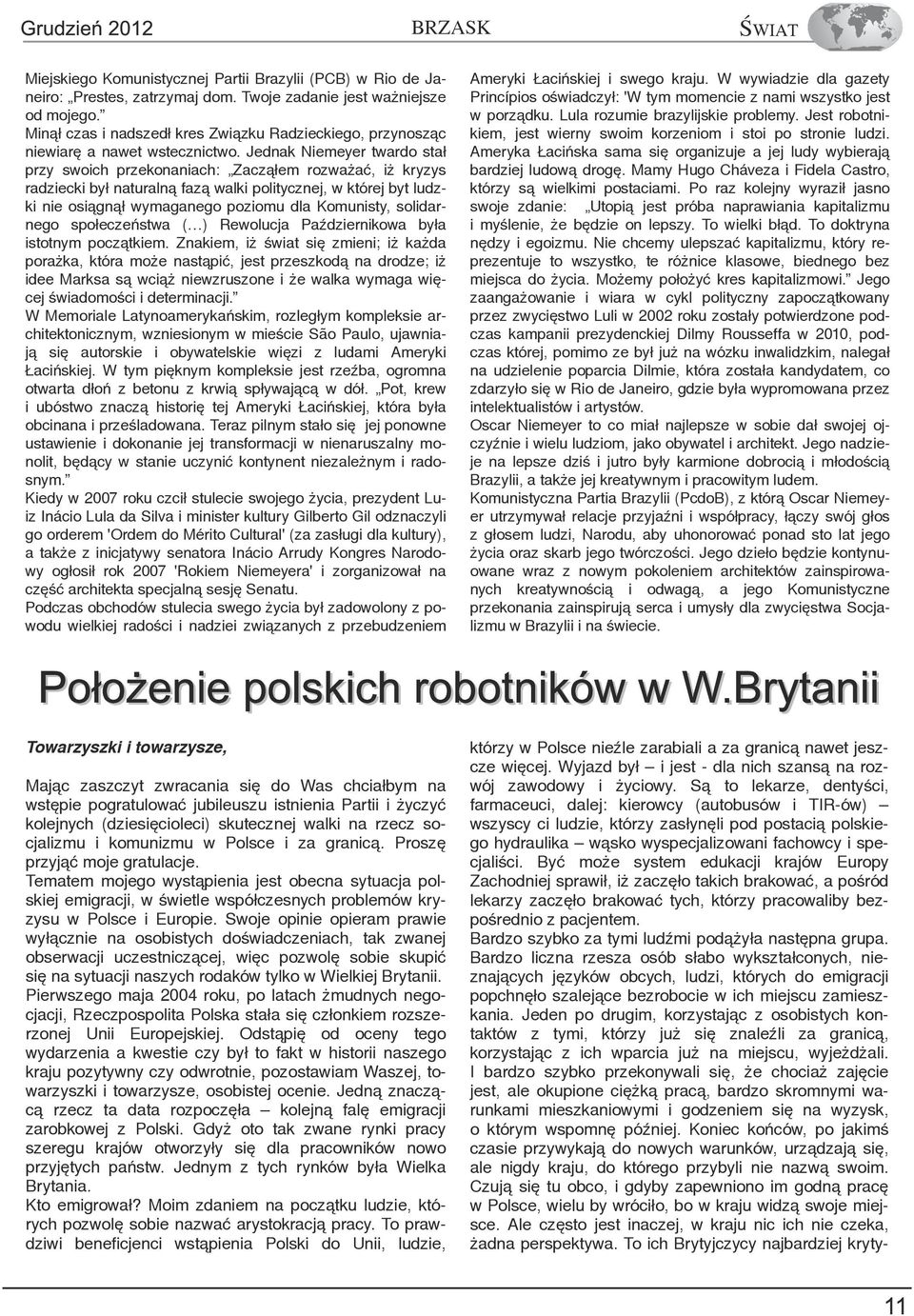 Jednak Niemeyer twardo stał przy swoich przekonaniach: Zacząłem rozważać, iż kryzys radziecki był naturalną fazą walki politycznej, w której byt ludzki nie osiągnął wymaganego poziomu dla Komunisty,