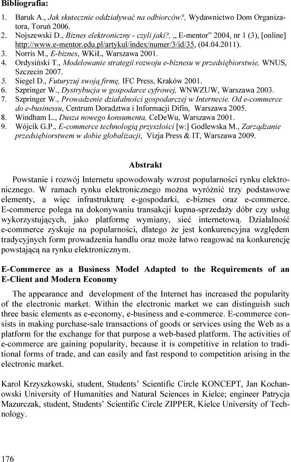 , Modelowanie strategii rozwoju e-biznesu w przedsiębiorstwie, WNUS, Szczecin 2007. 5. Siegel D., Futuryzuj swoją firmę, IFC Press, Kraków 2001. 6. Szpringer W.