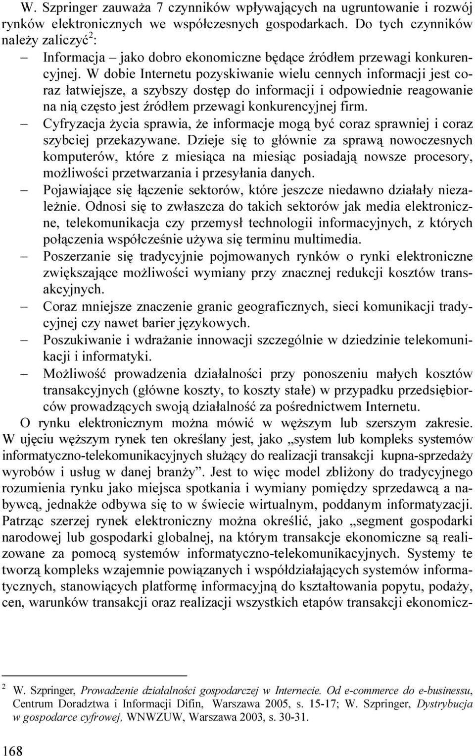 W dobie Internetu pozyskiwanie wielu cennych informacji jest coraz łatwiejsze, a szybszy dostęp do informacji i odpowiednie reagowanie na nią często jest źródłem przewagi konkurencyjnej firm.