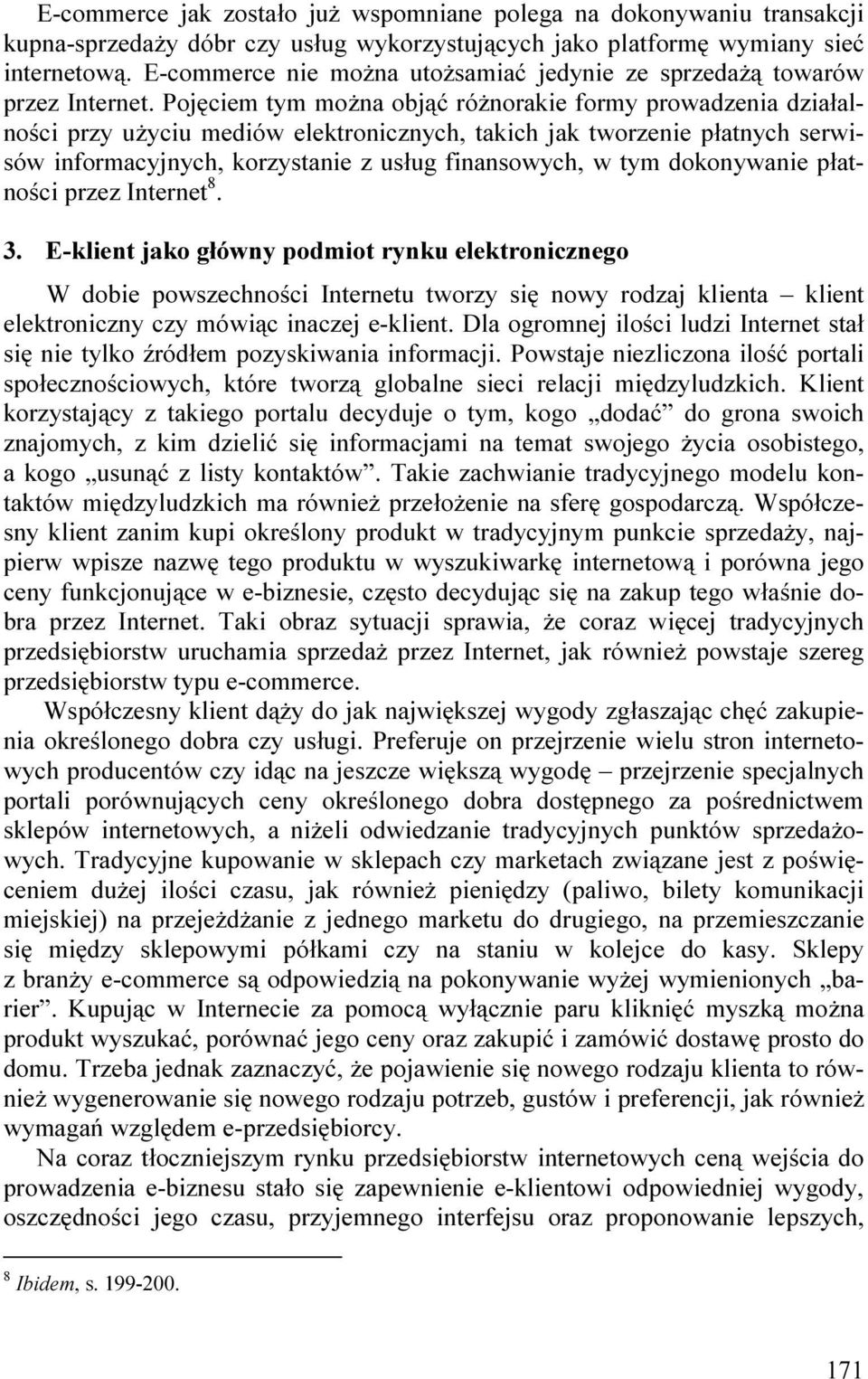 Pojęciem tym moŝna objąć róŝnorakie formy prowadzenia działalności przy uŝyciu mediów elektronicznych, takich jak tworzenie płatnych serwisów informacyjnych, korzystanie z usług finansowych, w tym