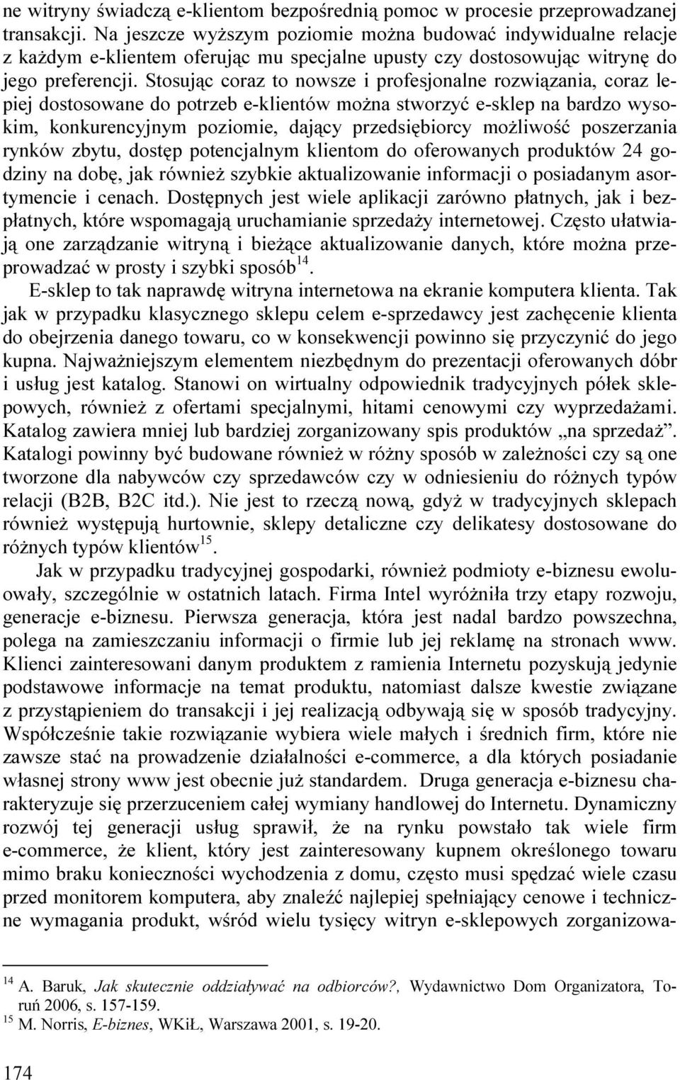 Stosując coraz to nowsze i profesjonalne rozwiązania, coraz lepiej dostosowane do potrzeb e-klientów moŝna stworzyć e-sklep na bardzo wysokim, konkurencyjnym poziomie, dający przedsiębiorcy moŝliwość