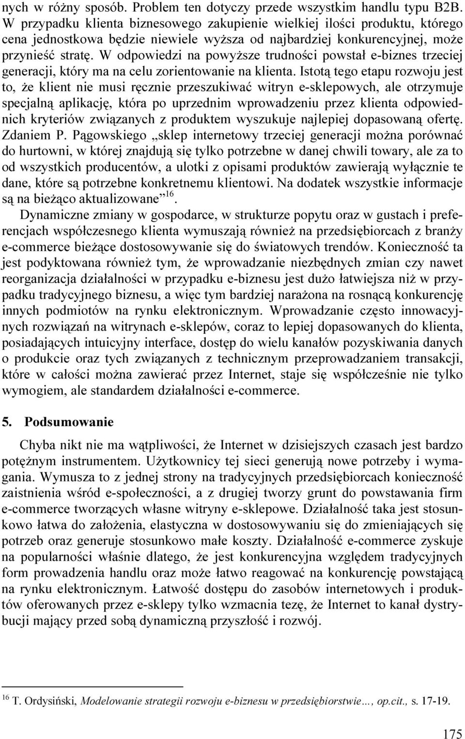 W odpowiedzi na powyŝsze trudności powstał e-biznes trzeciej generacji, który ma na celu zorientowanie na klienta.