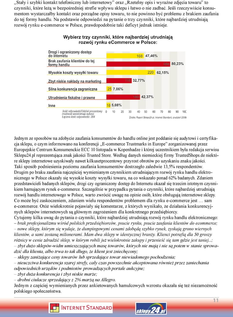 Na podstawie odpowiedzi na pytanie o trzy czynniki, które najbardziej utrudniają rozwój rynku e-commerce w Polsce, prawdopodobnie taki deficyt jednak istnieje.