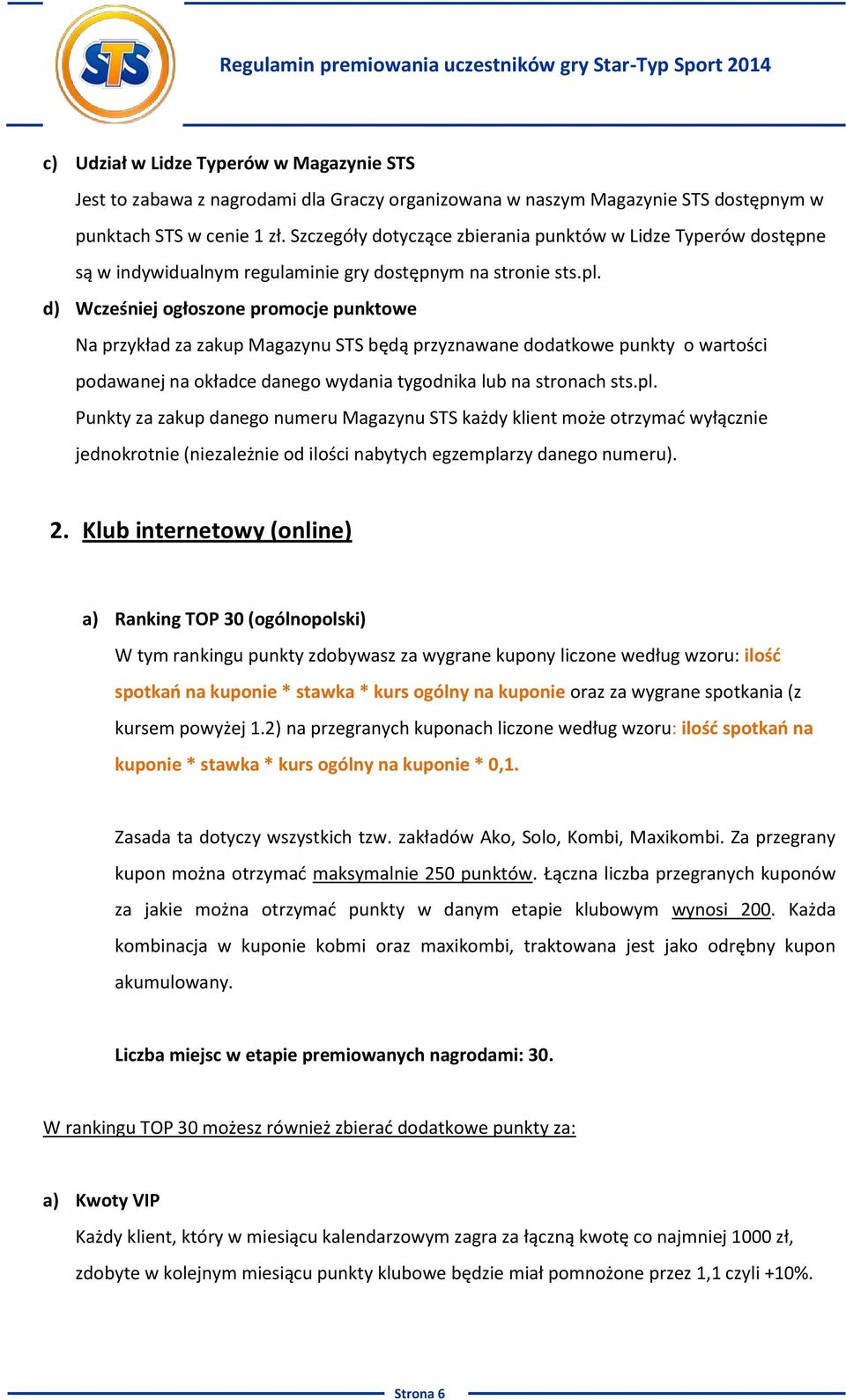 d) Wcześniej ogłoszone promocje punktowe Na przykład za zakup Magazynu STS będą przyznawane dodatkowe punkty o wartości podawanej na okładce danego wydania tygodnika lub na stronach sts.pl.