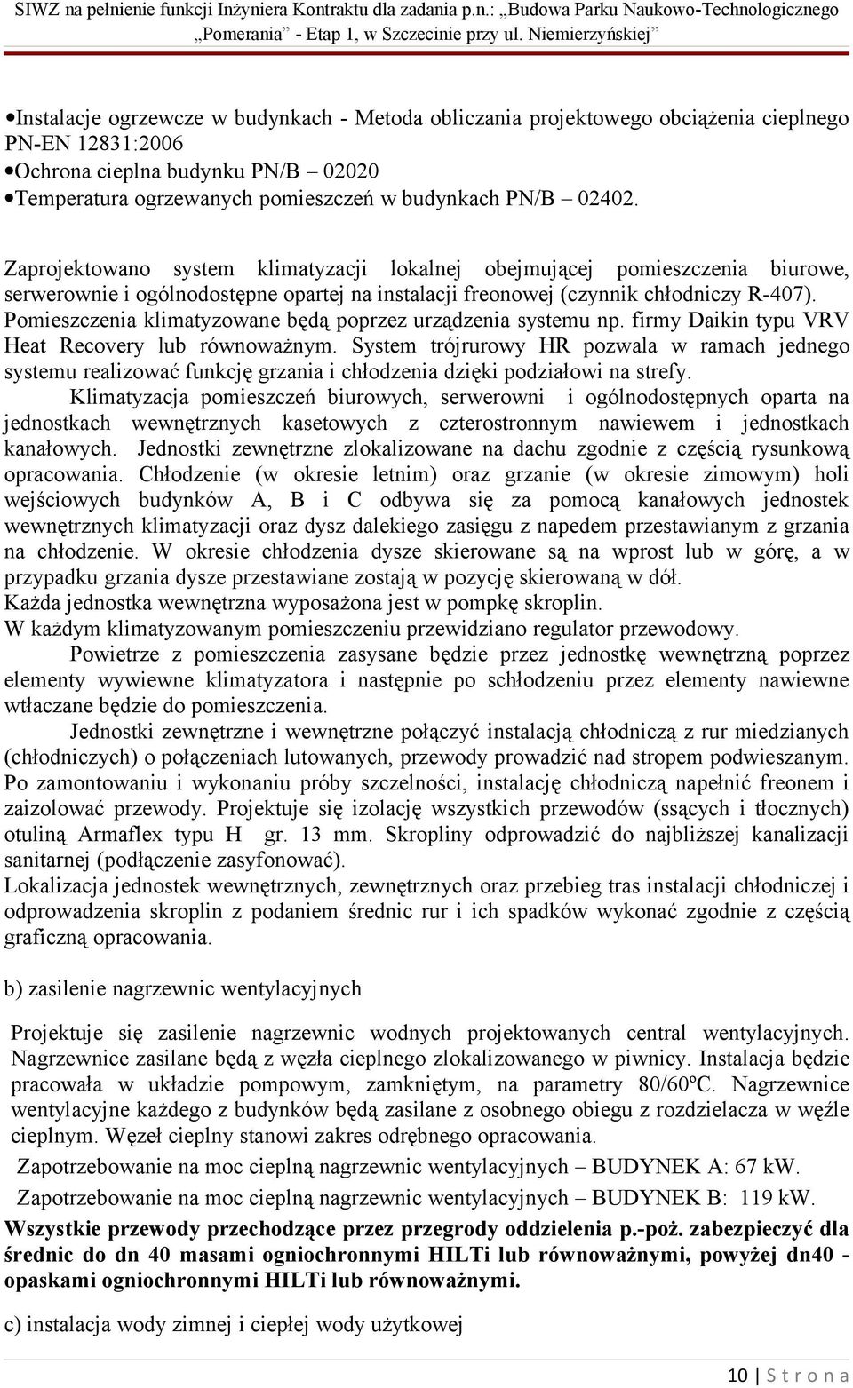 Pomieszczenia klimatyzowane będą poprzez urządzenia systemu np. firmy Daikin typu VRV Heat Recovery lub równoważnym.