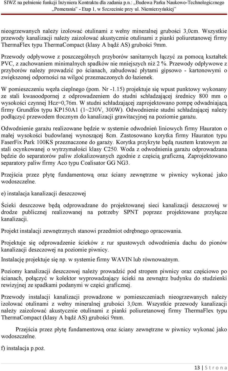 Przewody odpływowe z poszczególnych przyborów sanitarnych łączyć za pomocą kształtek PVC, z zachowaniem minimalnych spadków nie mniejszych niż 2 %.