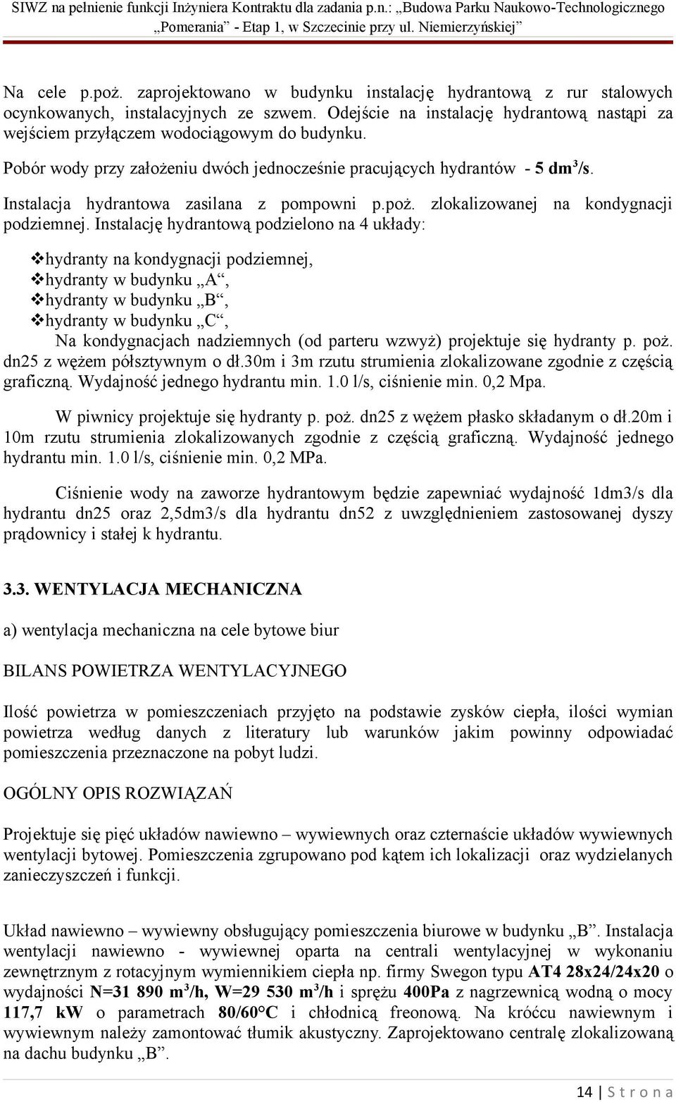 Instalacja hydrantowa zasilana z pompowni p.poż. zlokalizowanej na kondygnacji podziemnej.