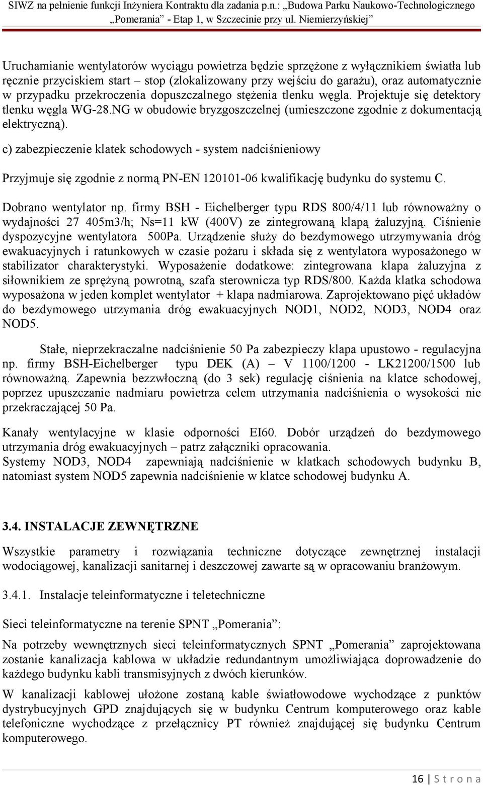 c) zabezpieczenie klatek schodowych - system nadciśnieniowy Przyjmuje się zgodnie z normą PN-EN 120101-06 kwalifikację budynku do systemu C. Dobrano wentylator np.