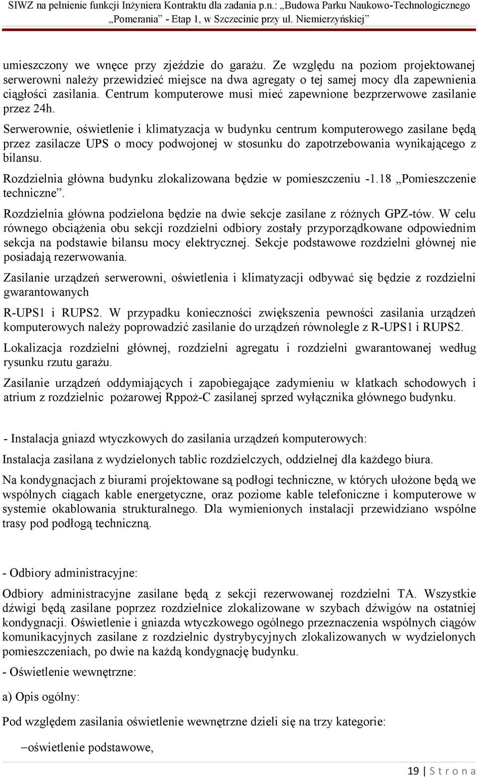 Serwerownie, oświetlenie i klimatyzacja w budynku centrum komputerowego zasilane będą przez zasilacze UPS o mocy podwojonej w stosunku do zapotrzebowania wynikającego z bilansu.