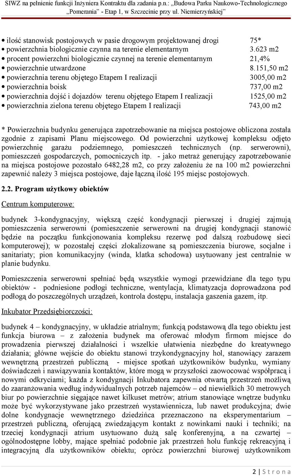 151,50 m2 powierzchnia terenu objętego Etapem I realizacji 3005,00 m2 powierzchnia boisk 737,00 m2 powierzchnia dojść i dojazdów terenu objętego Etapem I realizacji 1525,00 m2 powierzchnia zielona