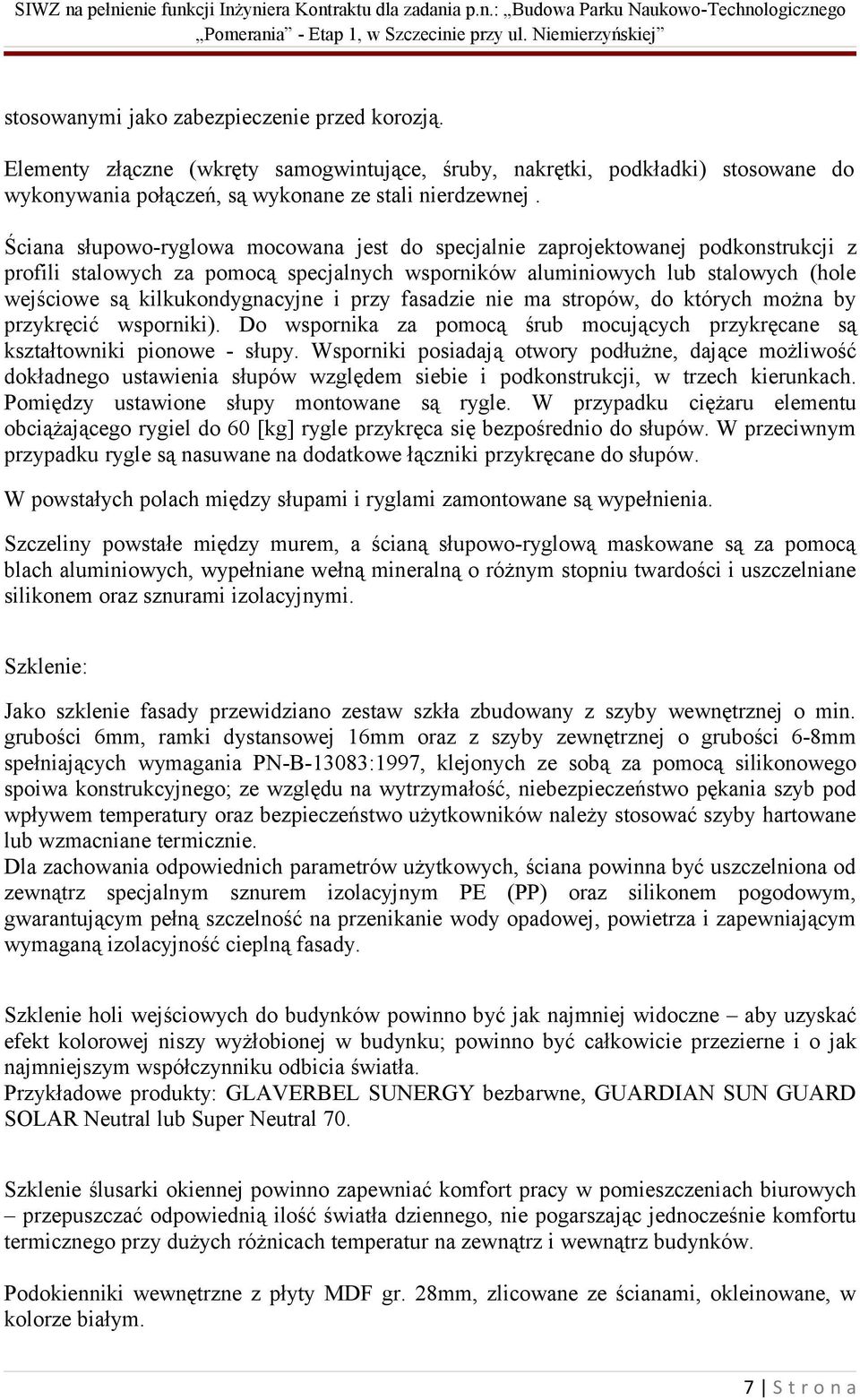 i przy fasadzie nie ma stropów, do których można by przykręcić wsporniki). Do wspornika za pomocą śrub mocujących przykręcane są kształtowniki pionowe - słupy.