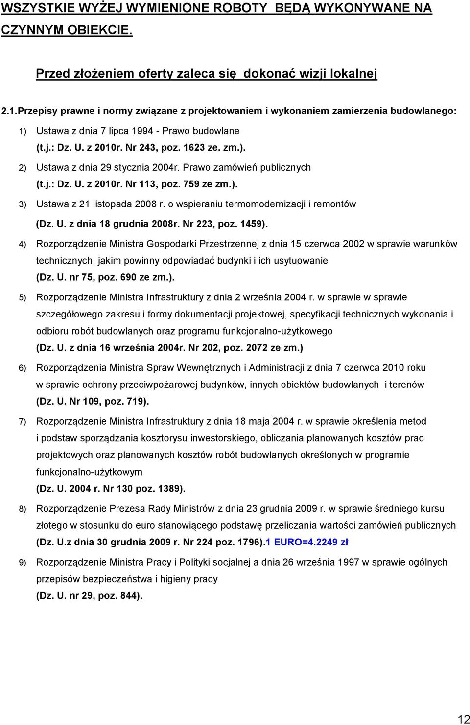 Prawo zamówień publicznych (t.j.: Dz. U. z 2010r. Nr 113, poz. 759 ze zm.). 3) Ustawa z 21 listopada 2008 r. o wspieraniu termomodernizacji i remontów (Dz. U. z dnia 18 grudnia 2008r. Nr 223, poz.