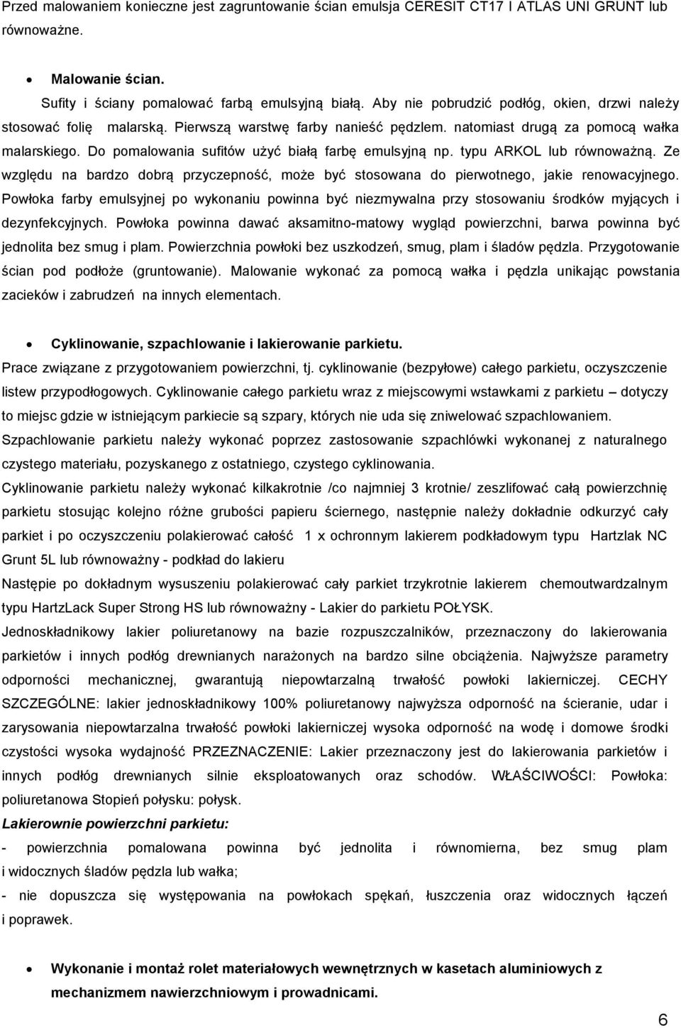 Do pomalowania sufitów użyć białą farbę emulsyjną np. typu ARKOL lub równoważną. Ze względu na bardzo dobrą przyczepność, może być stosowana do pierwotnego, jakie renowacyjnego.