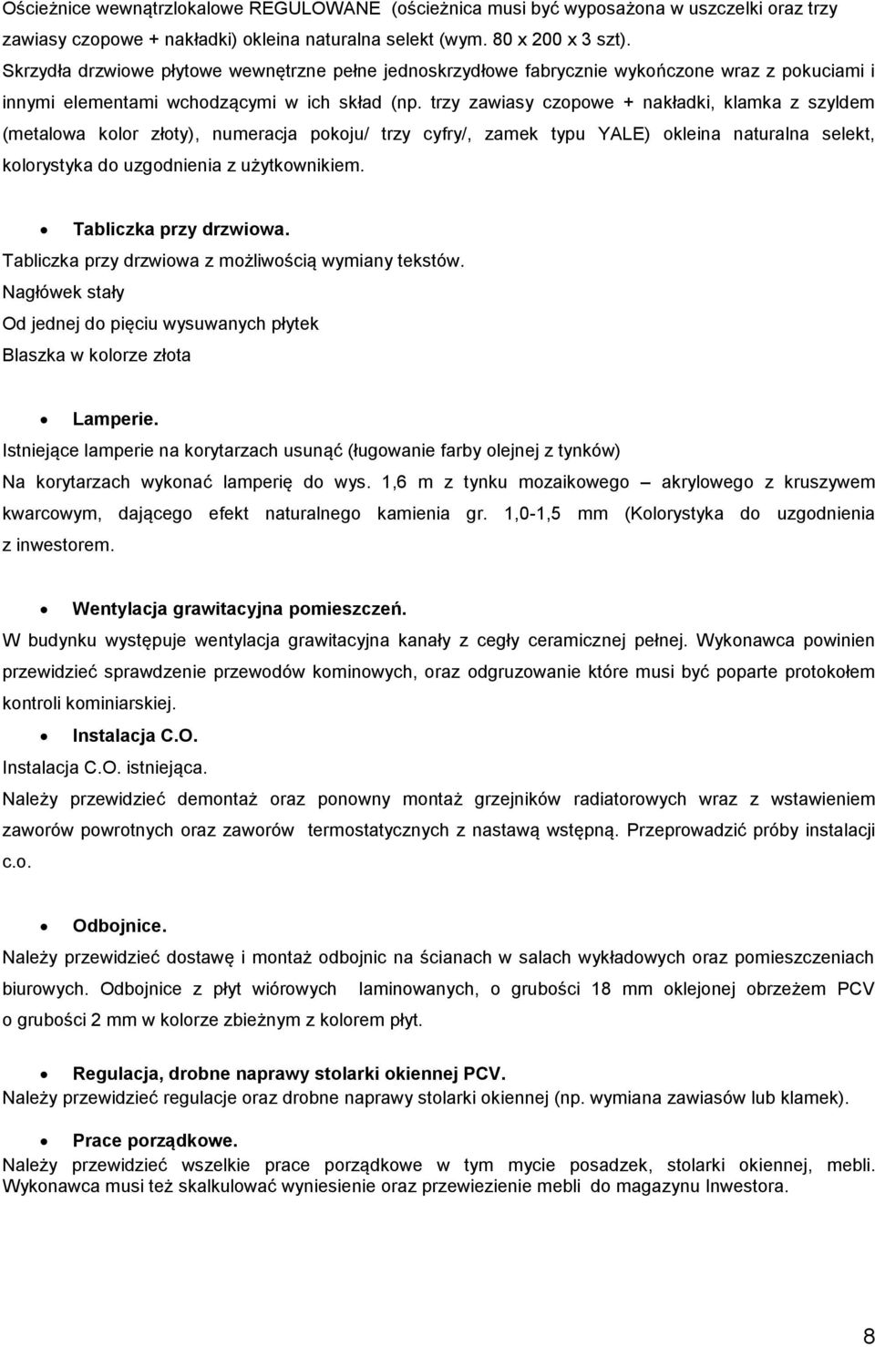 trzy zawiasy czopowe + nakładki, klamka z szyldem (metalowa kolor złoty), numeracja pokoju/ trzy cyfry/, zamek typu YALE) okleina naturalna selekt, kolorystyka do uzgodnienia z użytkownikiem.