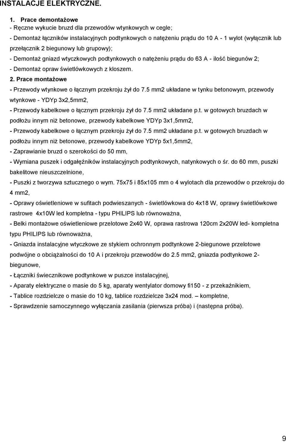 lub grupowy); - Demontaż gniazd wtyczkowych podtynkowych o natężeniu prądu do 63 A - ilość biegunów 2; - Demontaż opraw świetlówkowych z kloszem. 2. Prace montażowe - Przewody wtynkowe o łącznym przekroju żył do 7.